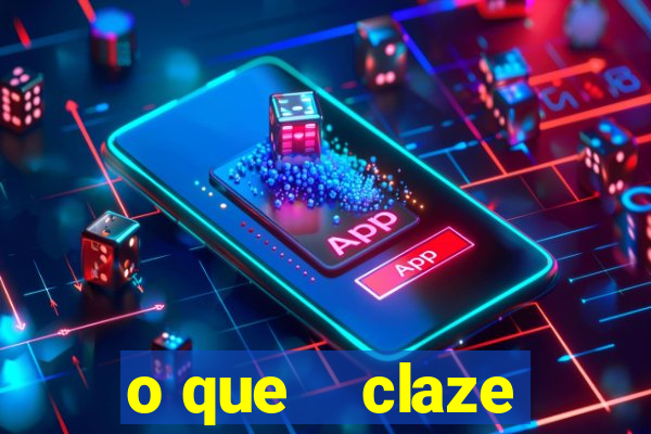 o que    claze